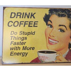 Metal Signs says " Drink Coffee Do Stupid Things Faster with More Energy"